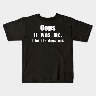 Oops! It was me. I let the dogs out. Kids T-Shirt